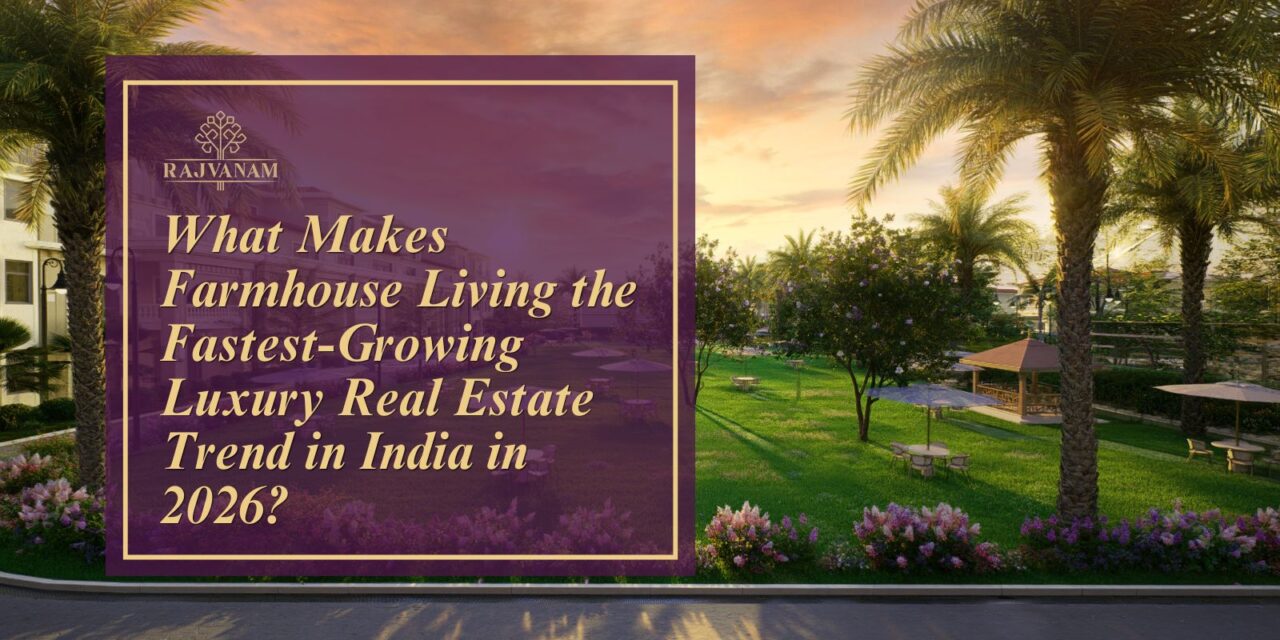 What Makes Farmhouse Living the Fastest-Growing Luxury Real Estate Trend in India in 2026?