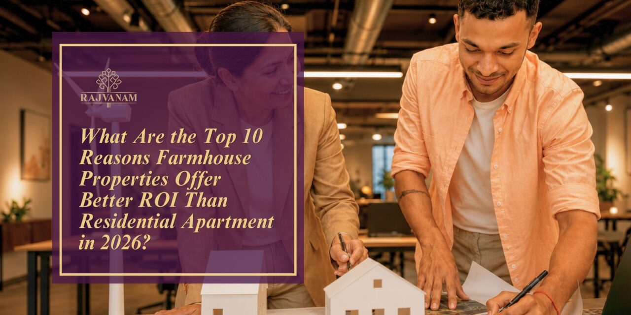 What Are the Top 10 Reasons Farmhouse Properties Offer Better ROI Than Residential Apartments in 2026?