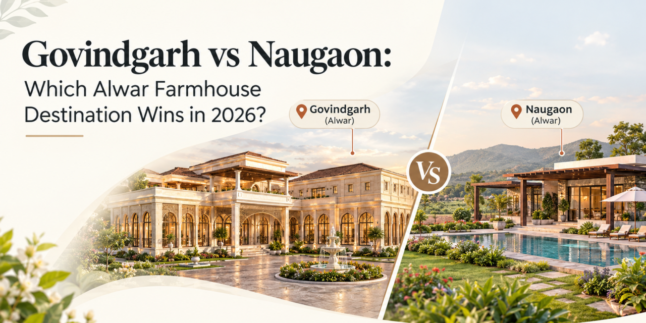 Govindgarh vs Naugaon: Which Alwar Farmhouse Destination Wins in 2026?